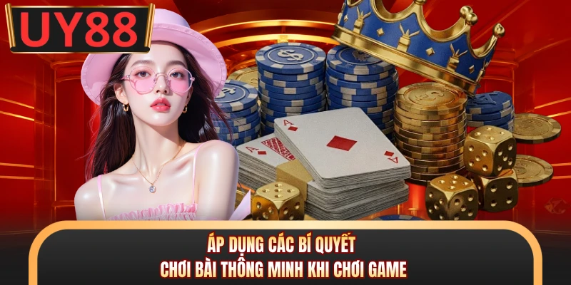 Áp dụng các bí quyết chơi bài thông minh khi chơi game
