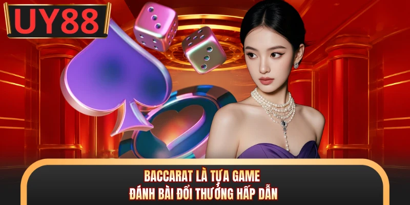 Baccarat là tựa game đánh bài đổi thưởng hấp dẫn