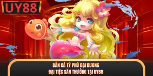 Bắn Cá Tỷ Phú Đại Dương - Đại Tiệc Săn Thưởng Tại UY88