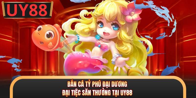 Bắn Cá Tỷ Phú Đại Dương - Đại Tiệc Săn Thưởng Tại UY88 4 Bắn Cá Tỷ Phú Đại Dương - Đại Tiệc Săn Thưởng Tại UY88