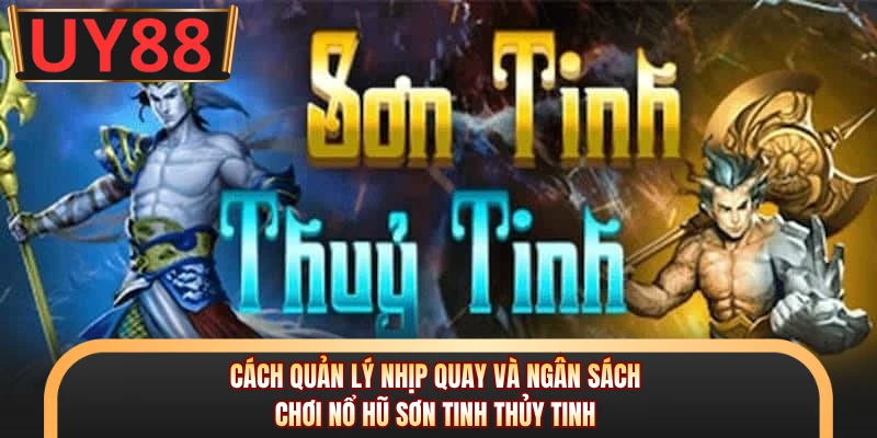 Nổ Hũ Sơn Tinh Thủy Tinh - Slots UY88 Ăn Khách Nhất 2026 7 Cách quản lý nhịp quay và ngân sách chơi nổ hũ Sơn Tinh Thủy Tinh