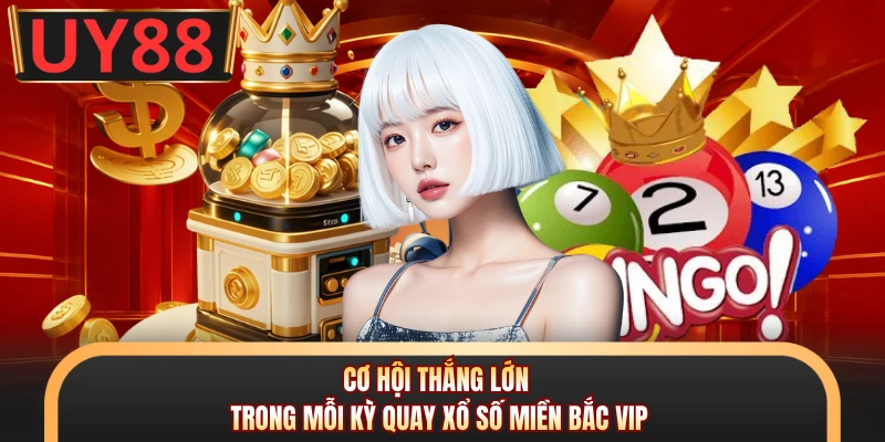 Xổ Số Miền Bắc VIP - Sức Hút Đến Từ Từng Kỳ Mở Thưởng 5 Cơ hội thắng lớn trong mỗi kỳ quay xổ số miền Bắc VIP