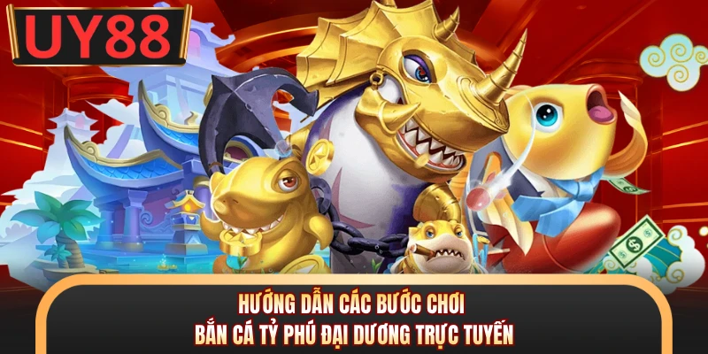 Bắn Cá Tỷ Phú Đại Dương - Đại Tiệc Săn Thưởng Tại UY88 6 Hướng dẫn các bước chơi bắn cá Tỷ Phú Đại Dương trực tuyến