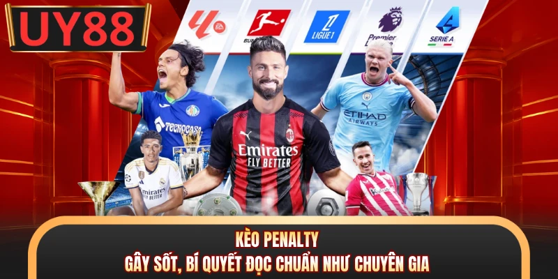 Kèo Penalty - Gây Sốt, Bí Quyết Đọc Chuẩn Như Chuyên Gia