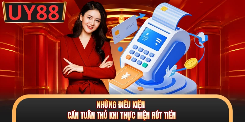 Những điều kiện cần tuân thủ khi thực hiện rút tiền