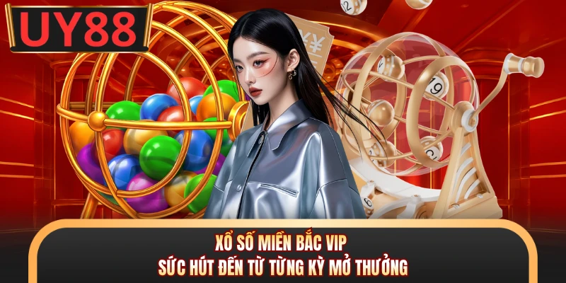 Xổ Số Miền Bắc VIP - Sức Hút Đến Từ Từng Kỳ Mở Thưởng 4 Xổ Số Miền Bắc VIP - Sức Hút Đến Từ Từng Kỳ Mở Thưởng